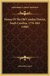 Heroes Of The Old Camden District, South Carolina, 1776-1861 (1888)