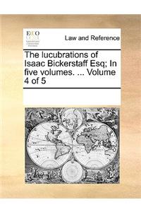 The lucubrations of Isaac Bickerstaff Esq; In five volumes. ... Volume 4 of 5