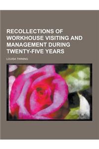 Recollections of Workhouse Visiting and Management During Twenty-Five Years