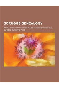 Scruggs Genealogy; With a Brief History of the Allied Families Briscoe, Dial, Dunklin, Leake and Price