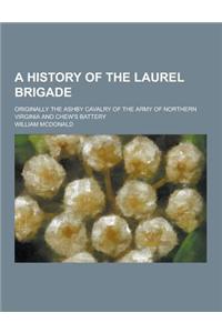 A History of the Laurel Brigade; Originally the Ashby Cavalry of the Army of Northern Virginia and Chew's Battery