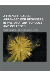 A French Reader, Arranged for Beginners in Preparatory Schools and Colleges