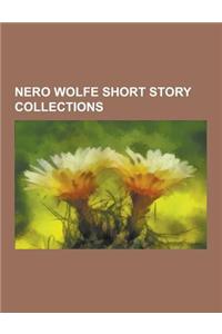 Nero Wolfe Short Story Collections: Trouble in Triplicate, and Four to Go, Three Witnesses, Homicide Trinity, Three for the Chair, Black Orchids, Trio