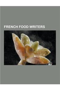 French Food Writers: Alexandre Balthazar Laurent Grimod de La Reyniere, Alexandre Dumas, Andre Gayot, Andre Simon (Wine), Andre Soltner, Au
