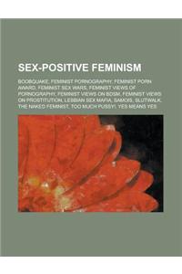 Sex-Positive Feminism: Boobquake, Feminist Pornography, Feminist Porn Award, Feminist Sex Wars, Feminist Views of Pornography, Feminist Views