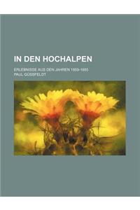 In Den Hochalpen; Erlebnisse Aus Den Jahren 1859-1885