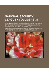 National Security League (Volume 13-31); Hearings Before a Special Committee of the House of Representatives, Sixty-Fifth Congress, Third Session on H