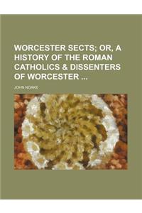 Worcester Sects; Or, a History of the Roman Catholics & Dissenters of Worcester