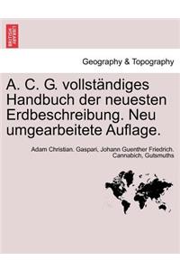 A. C. G. Vollstandiges Handbuch Der Neuesten Erdbeschreibung. Neu Umgearbeitete Auflage.