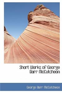 Short Works of George Barr McCutcheon