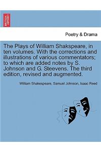 Plays of William Shakspeare, in ten volumes. With the corrections and illustrations of various commentators; to which are added notes by S. Johnson and G. Steevens. Vol. VIII The third edition, revised and augmented.