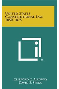 United States Constitutional Law, 1850-1875