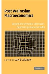 Post Walrasian Macroeconomics: Beyond the Dynamic Stochastic General Equilibrium Model