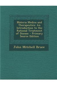 Materia Medica and Therapeutics: An Introduction to the Rational Treatment of Disease - Primary Source Edition