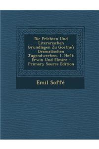 Die Erlebten Und Literarischen Grundlagen Zu Goethe's Dramatischen Jugendwerken. 1. Heft: Erwin Und Elmire