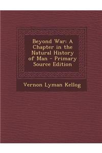 Beyond War: A Chapter in the Natural History of Man - Primary Source Edition