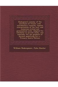 Shakspeare's Comedy of the Merchant of Venice; With Introductory Remarks, Copious Interpretation of the Text, and Numerous Critical and Grammatical Notes. Adapted for Scholastic or Private Study, and Especially for the Guidance of Persons Qualifyin