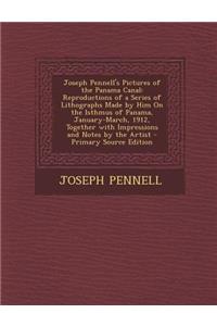 Joseph Pennell's Pictures of the Panama Canal: Reproductions of a Series of Lithographs Made by Him on the Isthmus of Panama, January-March, 1912, Together with Impressions and Notes by the Artist