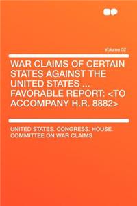 War Claims of Certain States Against the United States ... Favorable Report
