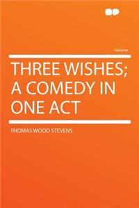 Three Wishes; A Comedy in One Act