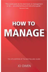 How to Manage: The Definitive Guide to Effective Management