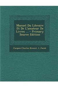 Manuel Du Libraire Et de L'Amateur de Livres ... - Primary Source Edition