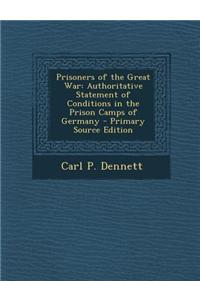 Prisoners of the Great War: Authoritative Statement of Conditions in the Prison Camps of Germany - Primary Source Edition: Authoritative Statement of Conditions in the Prison Camps of Germany - Primary Source Edition