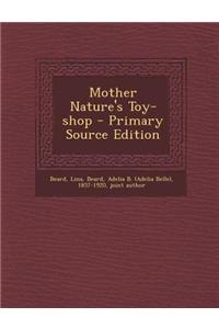 Mother Nature's Toy-Shop - Primary Source Edition