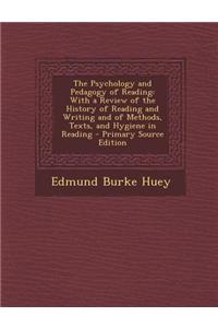 The Psychology and Pedagogy of Reading: With a Review of the History of Reading and Writing and of Methods, Texts, and Hygiene in Reading