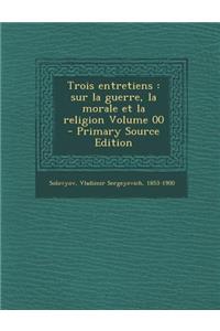 Trois Entretiens: Sur La Guerre, La Morale Et La Religion Volume 00