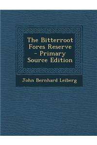 The Bitterroot Fores Reserve - Primary Source Edition