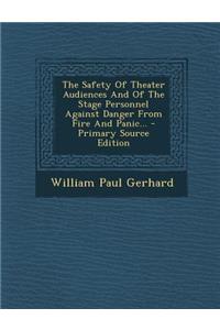 The Safety of Theater Audiences and of the Stage Personnel Against Danger from Fire and Panic... - Primary Source Edition