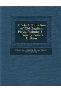 A Select Collection of Old English Plays, Volume 1 - Primary Source Edition