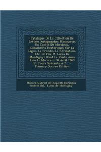 Catalogue de La Collection de Lettres Autographes Manuscrits Du Comte de Mirabeau, Documents Historiques Sur La Ligue, La Fronde, La Revolution, Etc.