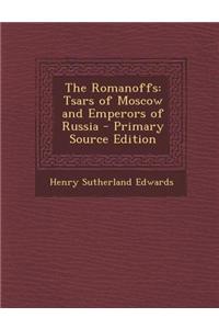 The Romanoffs: Tsars of Moscow and Emperors of Russia - Primary Source Edition