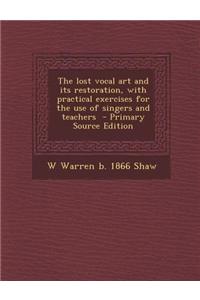 The Lost Vocal Art and Its Restoration, with Practical Exercises for the Use of Singers and Teachers