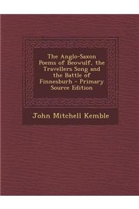 The Anglo-Saxon Poems of Beowulf, the Travellers Song and the Battle of Finnesburh - Primary Source Edition