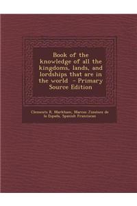 Book of the Knowledge of All the Kingdoms, Lands, and Lordships That Are in the World - Primary Source Edition