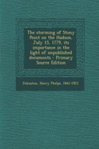 The Storming of Stony Point on the Hudson, July 15, 1779, Its Importance in the Light of Unpublished Documents