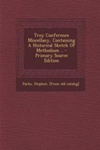 Troy Conference Miscellany, Containing a Historical Sketch of Methodism ..