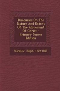 Discourses on the Nature and Extent of the Atonement of Christ