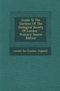 Guide to the Gardens of the Zoological Society of London - Primary Source Edition