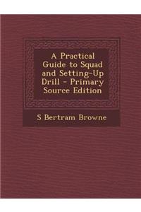 Practical Guide to Squad and Setting-Up Drill - Primary Source Edition