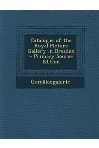 Catalogue of the Royal Picture Gallery in Dresden - Primary Source Edition