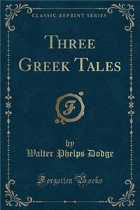 Three Greek Tales (Classic Reprint)