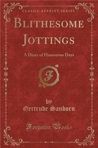 Blithesome Jottings: A Diary of Humorous Days (Classic Reprint)
