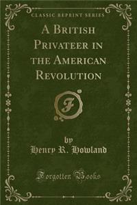 A British Privateer in the American Revolution (Classic Reprint)