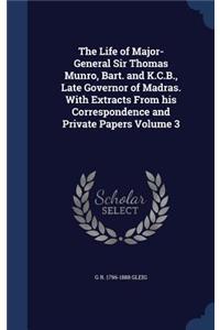 The Life of Major-General Sir Thomas Munro, Bart. and K.C.B., Late Governor of Madras. with Extracts from His Correspondence and Private Papers Volume 3