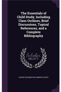 Essentials of Child Study, Including Class Outlines, Brief Discussions, Topical References, and a Complete Bibliography