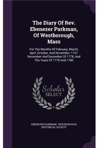 Diary Of Rev. Ebenezer Parkman, Of Westborough, Mass